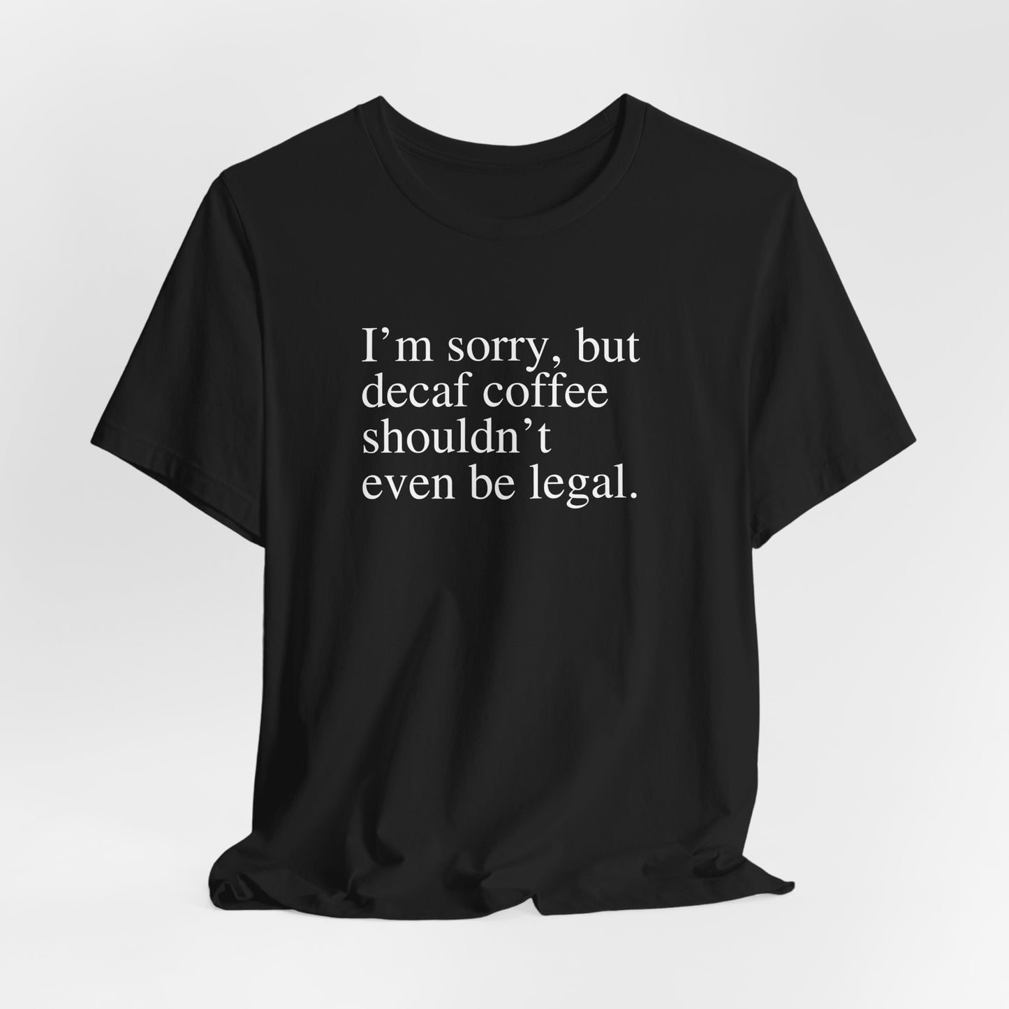 Decaf Shouldn't Be Legal - Unisex Softstyle T-Shirt