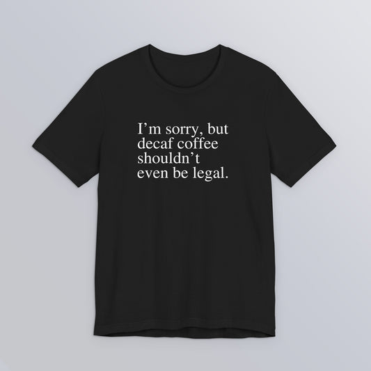 Decaf Shouldn't Be Legal - Unisex Softstyle T-Shirt